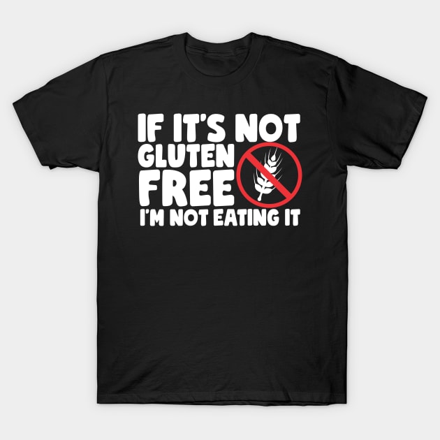 If It's Not Gluten Free T-Shirt by thingsandthings